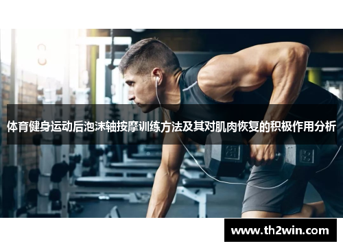 体育健身运动后泡沫轴按摩训练方法及其对肌肉恢复的积极作用分析